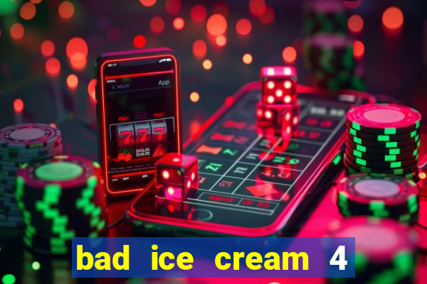 bad ice cream 4 click jogos